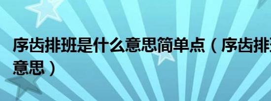 序齿排班是什么意思简单点（序齿排班是什么意思）