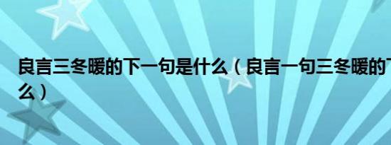 良言三冬暖的下一句是什么（良言一句三冬暖的下一句是什么）