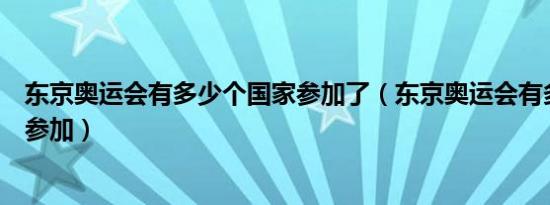 东京奥运会有多少个国家参加了（东京奥运会有多少个国家参加）