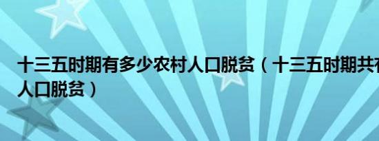 十三五时期有多少农村人口脱贫（十三五时期共有多少农村人口脱贫）