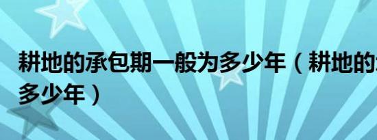 耕地的承包期一般为多少年（耕地的承包期为多少年）