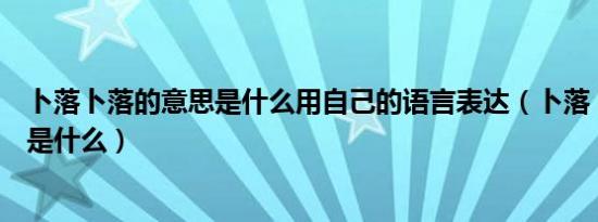 卜落卜落的意思是什么用自己的语言表达（卜落卜落的意思是什么）