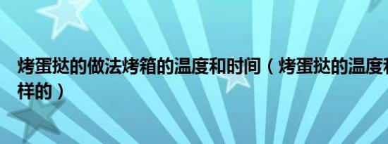 烤蛋挞的做法烤箱的温度和时间（烤蛋挞的温度和时间是怎样的）