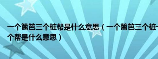 一个篱笆三个桩帮是什么意思（一个篱笆三个桩一个好汉三个帮是什么意思）