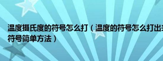 温度摄氏度的符号怎么打（温度的符号怎么打出来摄氏度℃符号简单方法）