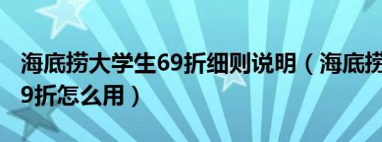 海底捞大学生69折细则说明（海底捞大学生69折怎么用）