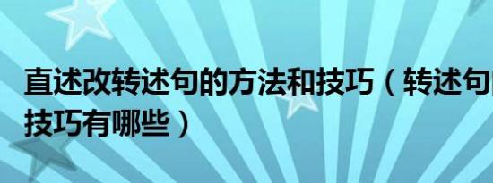 直述改转述句的方法和技巧（转述句的改法与技巧有哪些）