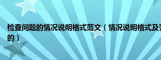 检查问题的情况说明格式范文（情况说明格式及范文是怎样的）