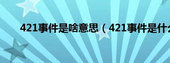 421事件是啥意思（421事件是什么）