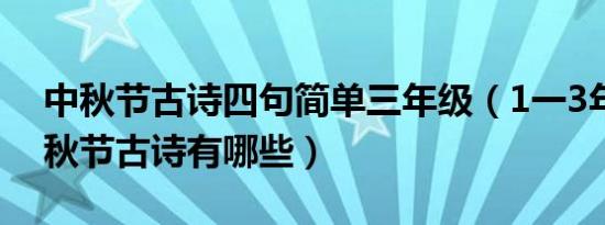 中秋节古诗四句简单三年级（1一3年级的中秋节古诗有哪些）