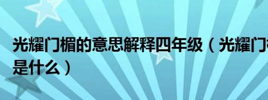 光耀门楣的意思解释四年级（光耀门楣的意思是什么）