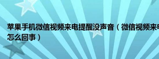 苹果手机微信视频来电提醒没声音（微信视频来电没有声音怎么回事）