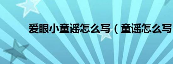 爱眼小童谣怎么写（童谣怎么写）