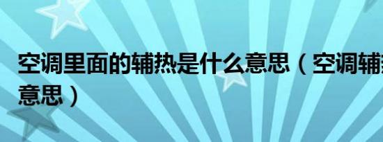 空调里面的辅热是什么意思（空调辅热是什么意思）