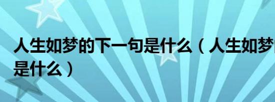 人生如梦的下一句是什么（人生如梦的下一句是什么）