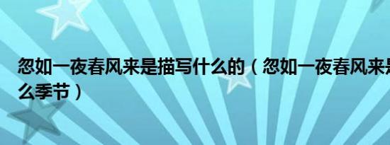 忽如一夜春风来是描写什么的（忽如一夜春风来是描写的什么季节）