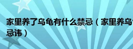 家里养了乌龟有什么禁忌（家里养乌龟有什么忌讳）