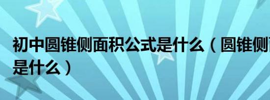 初中圆锥侧面积公式是什么（圆锥侧面积公式是什么）