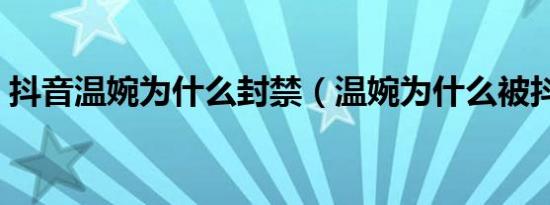 抖音温婉为什么封禁（温婉为什么被抖音封）