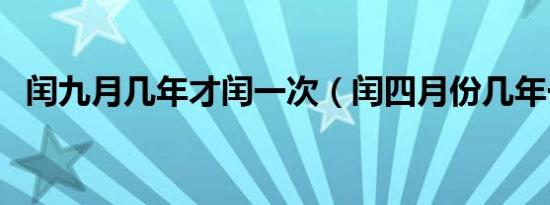 闰九月几年才闰一次（闰四月份几年一次）