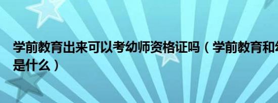 学前教育出来可以考幼师资格证吗（学前教育和幼师的区别是什么）