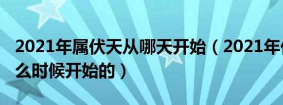 2021年属伏天从哪天开始（2021年伏天是什么时候开始的）