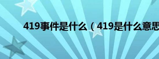 419事件是什么（419是什么意思）