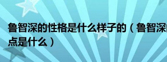 鲁智深的性格是什么样子的（鲁智深的性格特点是什么）