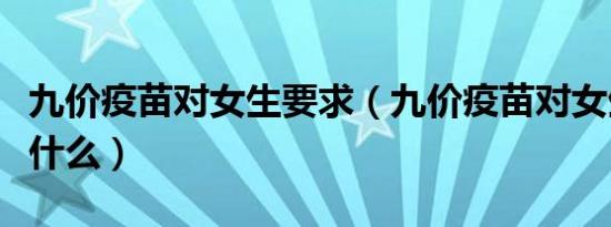 九价疫苗对女生要求（九价疫苗对女生要求是什么）