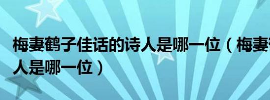 梅妻鹤子佳话的诗人是哪一位（梅妻鹤子的诗人是哪一位）