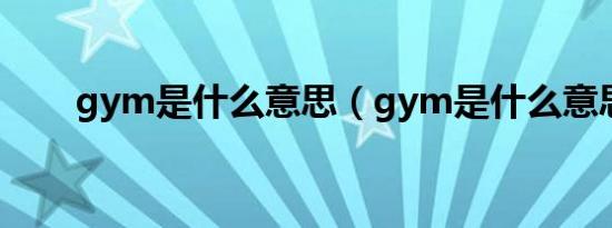 gym是什么意思（gym是什么意思）