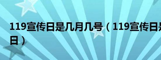 119宣传日是几月几号（119宣传日是几月几日）