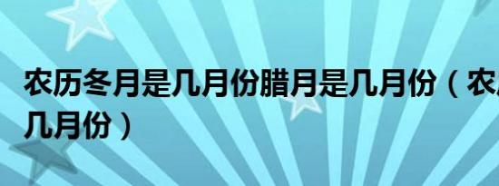 农历冬月是几月份腊月是几月份（农历冬月是几月份）