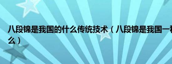 八段锦是我国的什么传统技术（八段锦是我国一种传统的什么）