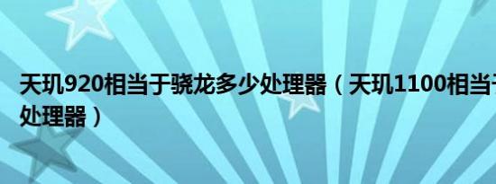 天玑920相当于骁龙多少处理器（天玑1100相当于骁龙多少处理器）