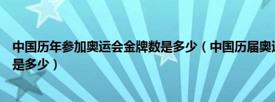 中国历年参加奥运会金牌数是多少（中国历届奥运会金牌数是多少）