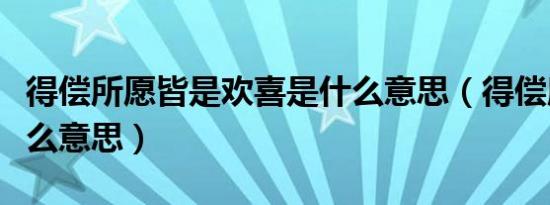 得偿所愿皆是欢喜是什么意思（得偿所愿是什么意思）