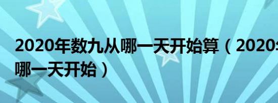 2020年数九从哪一天开始算（2020年数九从哪一天开始）