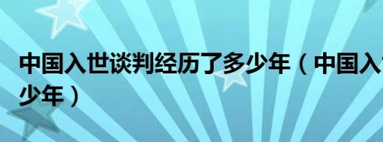 中国入世谈判经历了多少年（中国入世谈判多少年）