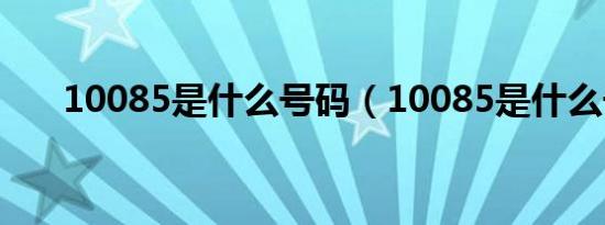 10085是什么号码（10085是什么号）