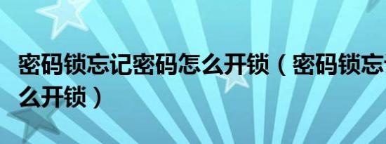 密码锁忘记密码怎么开锁（密码锁忘记密码怎么开锁）