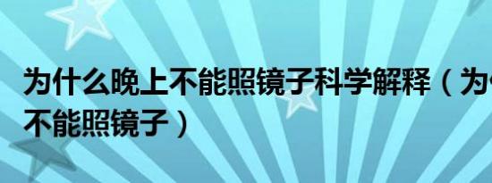 为什么晚上不能照镜子科学解释（为什么晚上不能照镜子）