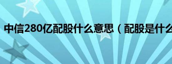 中信280亿配股什么意思（配股是什么意思）