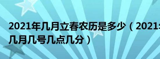 2021年几月立春农历是多少（2021年立春是几月几号几点几分）