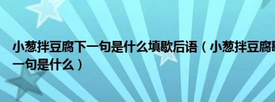 小葱拌豆腐下一句是什么填歇后语（小葱拌豆腐歇后语的下一句是什么）