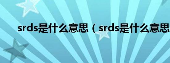 srds是什么意思（srds是什么意思啊）