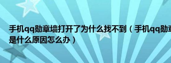 手机qq勋章墙打开了为什么找不到（手机qq勋章墙不见了是什么原因怎么办）