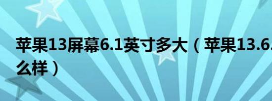 苹果13屏幕6.1英寸多大（苹果13.6.1系统怎么样）