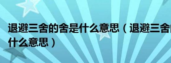 退避三舍的舍是什么意思（退避三舍的三舍是什么意思）