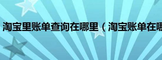 淘宝里账单查询在哪里（淘宝账单在哪里查）